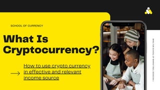What Is
Cryptocurrency?
How to use crypto currency
in effective and relevant
income source
SCHOOL OF CURRENCY
WHELTON
SCHOOL
OF
MARKETING
|
SESSION
1
 