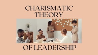 CHARISMATIC
THEORY
OF LEADERSHIP
 