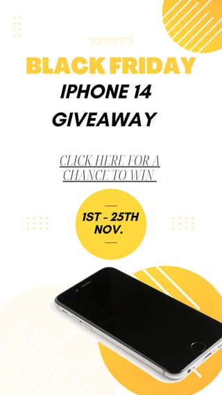 IPHONE 14
GIVEAWAY
BLACKFRIDAY
CLICK HERE FOR A
CHANCE TO WIN
1ST - 25TH
NOV.
 