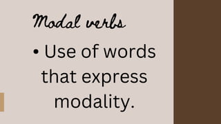 Modal verbs
• Use of words
that express
modality.
 