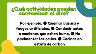 ¿Cómo puede afectar la
¿Cómo puede afectar la
salud?
salud?
Por ejemplo: ●Quemar basura y
fuegos artificiales. ●Conducir a...