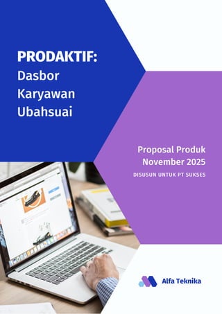 Proposal Produk
November 2025
DISUSUN UNTUK PT SUKSES
PRODAKTIF:
Dasbor
Karyawan
Ubahsuai
Alfa Teknika
 