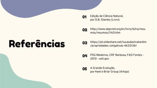 Referências
Edição de Ciência Natural,
por D.B. Stanley (Livro)
01
http://www.sbpcnet.org.br/livro/62ra/resu
mos/resumos/1163.htm
02
https://pt.slideshare.net/lucasdasilvatardim
/propriedades-coligativas-46331361
03
PSG Medeiros, CRF Barbosa, FAO Fontes -
2010 - osti.gov
04
A Grande Evolução,
por Keel e Briar Group (Artigo)
05
 