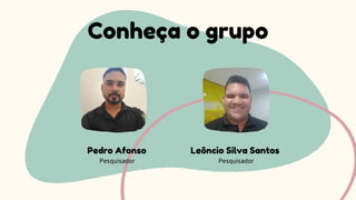 Pedro Afonso
Pesquisador
Leôncio Silva Santos
Pesquisador
Conheça o grupo
 