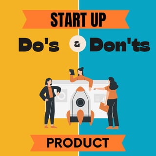 Do's Don'ts
&
START UP
PRODUCT
 