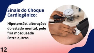 Sinais do Choque
Cardiogênico:
Hipotensão, alterações
do estado mental, pele
fria mosqueada
Entre outros...
12
 