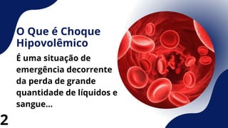 O Que é Choque
Hipovolêmico
É uma situação de
emergência decorrente
da perda de grande
quantidade de líquidos e
sangue...
2
 