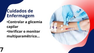 Cuidados de
Enfermagem
•Controlar a glicemia
capilar
•Verificar o monitor
multiparamêtrico...
7
 