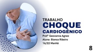 8
TRABALHO
CARDIOGÊNICO
CHOQUE
Prof° Geovanna Agnez
Aluna: Bianca Ribeiro
16/22 Manhã
 