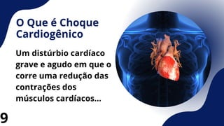 O Que é Choque
Cardiogênico
Um distúrbio cardíaco
grave e agudo em que o
corre uma redução das
contrações dos
músculos cardíacos...
9
 