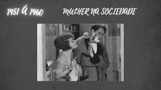MULHER NA SOCIEDADE
MULHER NA SOCIEDADE
 