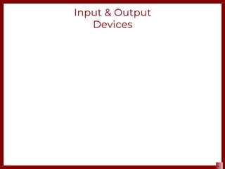 Input & Output
Devices
 