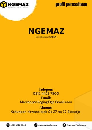 Solusi kemasan UMKM
profil perusahaan
NGEMAZ
Alamat:
Kahuripan nirwana blok Ca 27 no 37 Sidoarjo
Telepon:
Email:
0812 4428 7800
Markaz.packaging19@ Gmail.com
 