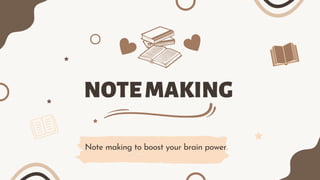 NOTEMAKING
Note making to boost your brain power
 