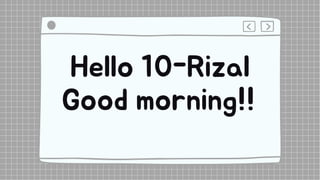 Hello 10-Rizal
Good morning!!
 