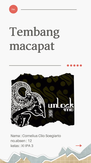 Nama : Cornelius Clio Soegiarto
no.absen : 12
kelas : XI IPA 3
Tembang
macapat
Tbk.
 