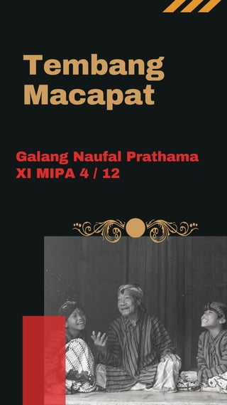 Tembang
Macapat
Galang Naufal Prathama
XI MIPA 4 / 12
 