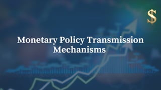 Monetary Policy Transmission
Monetary Policy Transmission
Mechanisms
Mechanisms
 