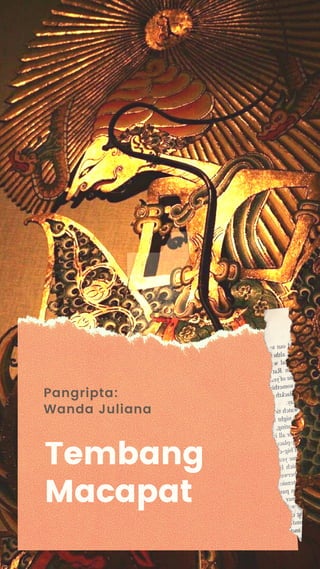 Tembang
Macapat
Pangripta:
Wanda Juliana
 