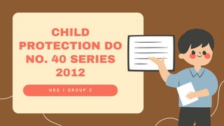 CHILD
PROTECTION DO
NO. 40 SERIES
2012
H R G | G R O U P 2
 