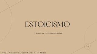 ESTOICISMO
A filosofia que é a fórmula da felicidade
João V. Nascimento,Pedro Costa e Yuri Motta