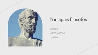 Sêneca
Marco Aurélio
Epíteto
Principais filósofos