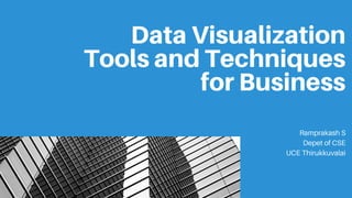 Data Visualization
Tools and Techniques
for Business
Ramprakash S
Depet of CSE
UCE Thirukkuvalai
 