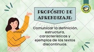 Comunicar la definición,
estructura,
características y
ejemplos de los textos
discontinuos.
 