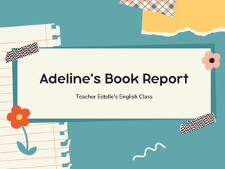 Adeline's Book Report
Teacher Estelle's English Class
 