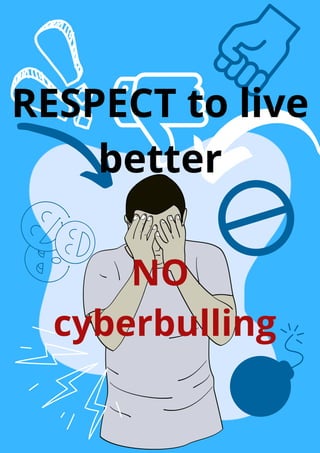 RESPECT to live
better
NO
cyberbulling
 