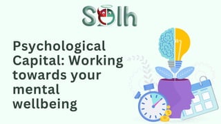 Psychological
Capital: Working
towards your
mental
wellbeing
 