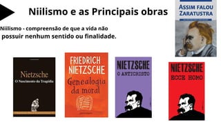 Niilismo e as Principais obras
Niilismo - compreensão de que a vida não
possuir nenhum sentido ou finalidade.
 