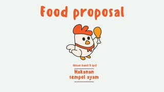 Food proposal
Makanan
sempol ayam
ikhsan kamil X-ips2
 