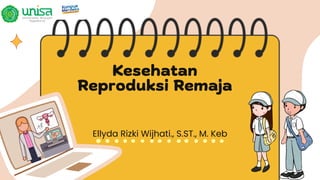 Kesehatan
Reproduksi Remaja
Ellyda Rizki Wijhati., S.ST., M. Keb
 