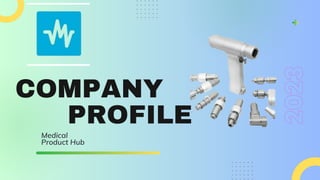 2023
COMPANY
PROFILE
Medical
Product Hub
 