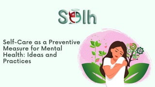 Self-Care as a Preventive
Measure for Mental
Health: Ideas and
Practices
 