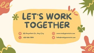LET'S WORK
TOGETHER
www.reallygreatsite.com
hello@reallygreatsite.com
+123-456-7890
123 Anywhere St., Any City
 