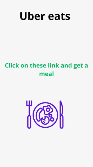 Uber eats
Click on these link and get a
meal
 