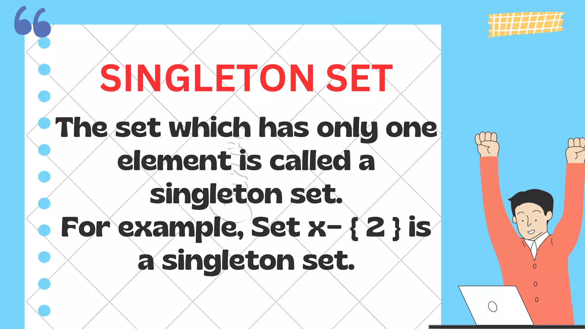 The set which has only one
element is called a
singleton set.
For example, Set x= { 2 } is
a singleton set.
SINGLETON SET
 