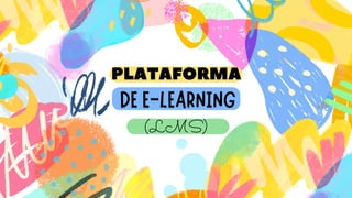 PLATAFORMA
DE E-LEARNING
(LMS)
 