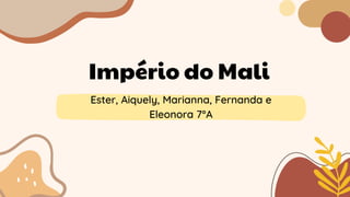 Ester, Aiquely, Marianna, Fernanda e
Eleonora 7°A
Império do Mali
 