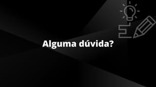 Alguma dúvida?
 