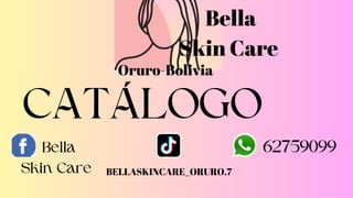 CATÁLOGO
Bella
Skin Care
62759099
BELLASKINCARE_ORURO.7
Bella
Skin Care
Oruro-Bolivia🇧🇴
 