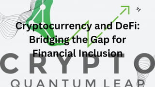 Cryptocurrency and DeFi:
Bridging the Gap for
Financial Inclusion
 