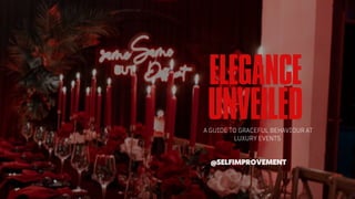 @SELFIMPROVEMENT
ELEGANCE
UNVEILED
A GUIDE TO GRACEFUL BEHAVIOUR AT
LUXURY EVENTS
 