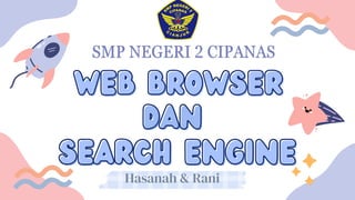 Web browser
Web browser
dan
dan
search engine
search engine
Hasanah & Rani
 