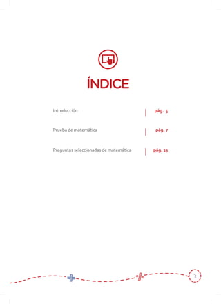 3
ÍNDICE
Introducción
Prueba de matemática
Preguntas seleccionadas de matemática
pág. 5
pág. 7
pág. 23
 