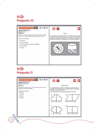 30
Pregunta 10
Pregunta 11
Un carpintero tiene 32 metros de madera y quiere construir un
pequeño cerco alrededor de un parterre (terreno sembrado
de césped y ﬂores) en el jardín.
Está considerando los siguientes diseños del parterre.
En un juego de una caseta de feria se utiliza en primer lugar
una ruleta. Si la ruleta se detiene en un número par, entonces
el jugador puede sacar una canica de una bolsa. La ruleta y las
canicas de la bolsa se representan en los dibujos siguientes.
FERIA
CARPINTERO
 
