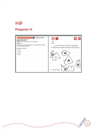 33
Pregunta 14
A continuación, se muestra los dibujos de cinco trayectos:
S: Línea de Salida
LA VELOCIDAD DE UN AUTO DE CARRERAS
A
B
C
D
E
 
