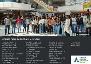COURSE FACULTY: PROF. AR. M. SENTHIL
ADEL RAYHAN S
AFFRIL JENEFA P
ALDRICH BENNET
ANBU SELVI U
DEEPIKA R
DEVARAKONDA MURARI
DHIRSHYA D
HAFSA SHARMEEN
ILAKKIYA A
JANE KEERTHI J
JAYACHANDRAN J
JEGATHEESH K
LINGAREDDY TEJDEEP
M DEEPIKA
MERVIN JOSEPH
MILAN NAIDOO
MINIPRABA G
MONISHA T
MRIDULA MURUGAN
PALAK SINGH
RHEA E CHARLES
RIYAZ RAHMAN J
SAMYUKTHA PV
SANIA AZIZ
SENTHILKUMARAN
SHRI ANJHANI S
SRUTHI P S
SUBHAPRADHA P R
SWETHA D
TRISHALINI T S
V SHRISHA
VAISHALI S
 